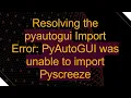 Resolving the pyautogui Import Error PyAutoGUI was unable to import Pyscreeze