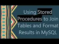 Using Stored Procedures to Join Tables and Format Results in MySQL