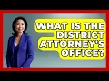 What Is The District Attorney s Office - Law School Prep Hub