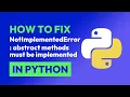 How to fix NotImplementedError abstract methods must be implemented in Python