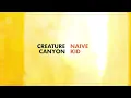 Creature Canyon - Naive Kid (Visualiser)