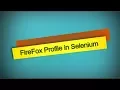 HOW TO MAKE FIREFOX PROFILE IN SELENIUM
