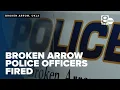 Broken Arrow police officers fired Case has been handed to the Tulsa County DA