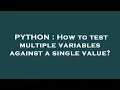 PYTHON How to test multiple variables against a single value
