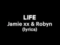 Jamie xx & Robyn - Life (lyrics)