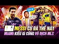 Lagu MESSI CỨ ĐÁ THẾ NÀY, MIAMI KIỂU GÌ CŨNG VÔ ĐỊCH MLS