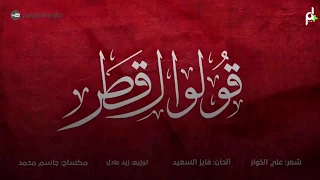 أغنية قولوا لقطر للشاعر الإماراتي علي الخوار ألحان فايز السعيد  أغنية قولوا لقطر للشاعر الإماراتي علي الخوار ألحان فايز السعيد