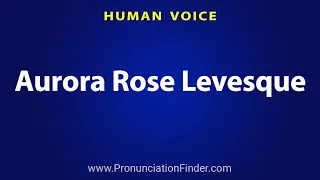 How To Pronounce Aurora Rose Levesque