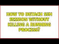 How to detach ssh session without killing a running process 3 Solutions