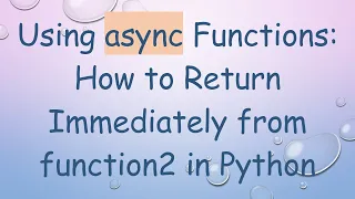 Using async Functions How to Return Immediately from function2 in Python