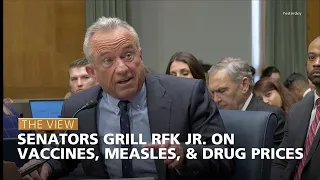 senators grill rfk jr on vaccines measles u0026 drug prices the view
