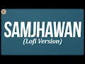 Samjhawan - Lofi Version (Lyrics) - KSW, Arijit Singh, Shreya Ghoshal, Shaarib Toshi, Jawad Ahmad