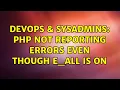 DevOps SysAdmins php not reporting errors even though E - ALL is on