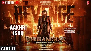 aakhri ishq audio dhurandhar the revenge ranveer singh shashwat s jubin n irshad k
