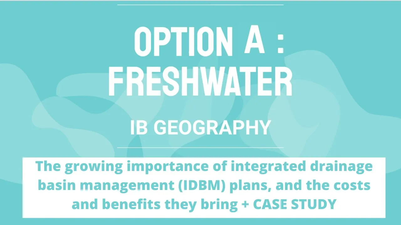 IB Geography: Integrated drainage basin management plans, costs and benefits