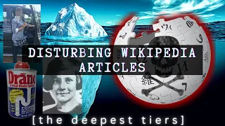 This Iceberg gets DARK AF Disturbing Wikipedia Articles Iceberg Tier 4 5 6 FINAL TIERS