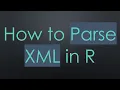 How to Parse XML in R