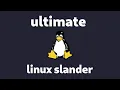 Ultimate Linux Slander