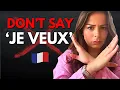 Stop saying Je veux In French and what you should say instead