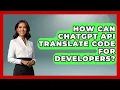How Can ChatGPT API Translate Code For Developers - Learning To Code With AI