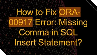 How to Fix ORA-00917 Error Missing Comma in SQL Insert Statement