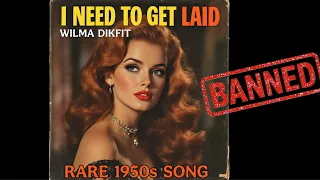 I Need To Get Laid Banned 1950s Song By Wilma Dikfit 