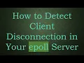 How to Detect Client Disconnection in Your epoll Server