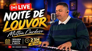 📍NOITE DE LOUVOR | Terminando o dia com DEUS 🌙 | Milton Cardoso - LIVE 01