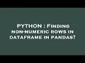 PYTHON Finding non-numeric rows in dataframe in pandas