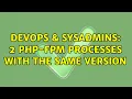 DevOps SysAdmins 2 php-fpm processes with the same version 2 Solutions