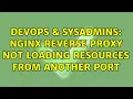 DevOps SysAdmins Nginx reverse proxy not loading resources from another port