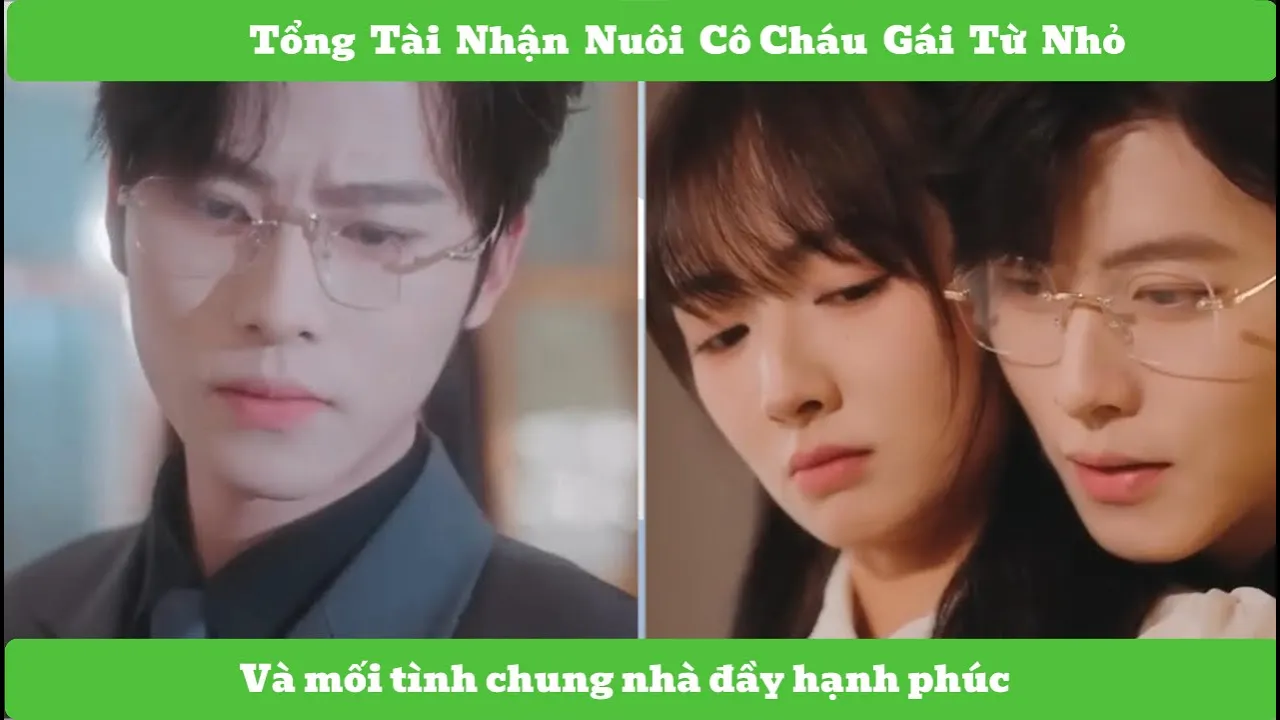 Outline Video Phim ngắn: Tổng tài nhận nuôi cô gái từ nhỏ và cuộc tình hạnh phúc sống chung  gia đình [ Full Tập]