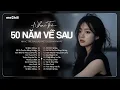Lagu 50 Năm Về Sau - Nhạc Trẻ Ballad Việt 2026 | Chọn Lọc 15 Bài Hát Tình Yêu Hot Trend Triệu View