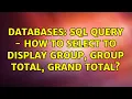 Databases SQL query - How to select to display group group total grand total 2 Solutions