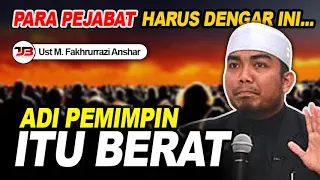 para pejabat harus dengar ini jadi pemimpin itu berat ust m fakhrurrazi anshar