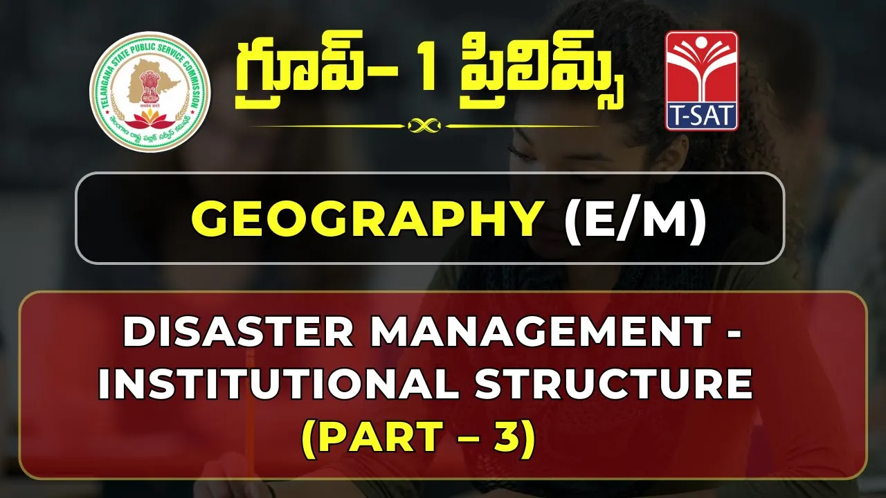 Geography - Disaster Management - Institutional Structure (Part – 3) | TSPSC Group 1 Prelims (E/M)