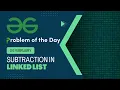 Subtraction in Linked List 04 Feb POTD Geeks for Geeks Problem of the Day