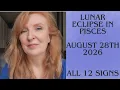 Lunar Eclipse in Pisces August 28th 2026 ALL 12 SIGNS