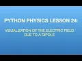 Python Physics Lesson 24 Visualizing the Electric Field Due to a Dipole