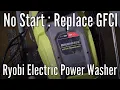 Ryobi electric power washer no start Replace GFCI