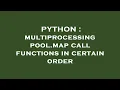 PYTHON multiprocessing pool map call functions in certain order