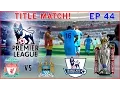 [TTB] PES 2015 - Liverpool vs Manchester City - TITLE MATCH! - Final Game - Master League - Ep44
