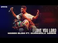 Download Lagu Moses Bliss X Sunmisola Agbebi - I Love You Lord (Official Video)