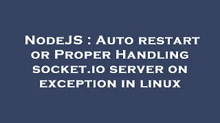 NodeJS Auto restart or Proper Handling socket io server on exception in linux