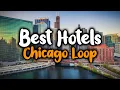 Best Hotels In Chicago Loops - For Families Couples Work Trips Luxury Budget