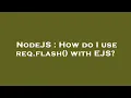 NodeJS How do I use req flash with EJS