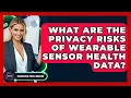 What Are The Privacy Risks Of Wearable Sensor Health Data - Emerging Tech Insider