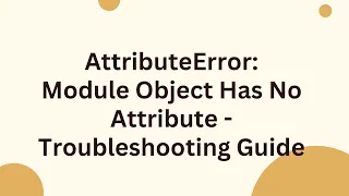 AttributeError Module Object Has No Attribute - Troubleshooting Guide