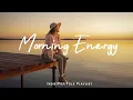 Morning Energy 🍁 Morning Music for a Positive Day | Best Indie/Pop/Folk/Acoustic Playlist