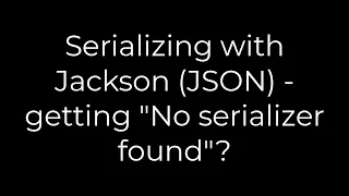 Java Serializing with Jackson JSON - getting No serializer found 5solution